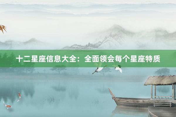 十二星座信息大全：全面领会每个星座特质